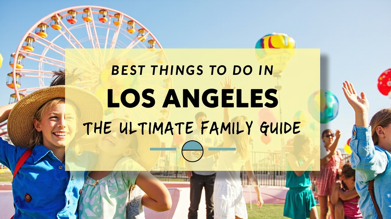 Best Things to Do in Los Angeles With Kids: The Ultimate Family Guide