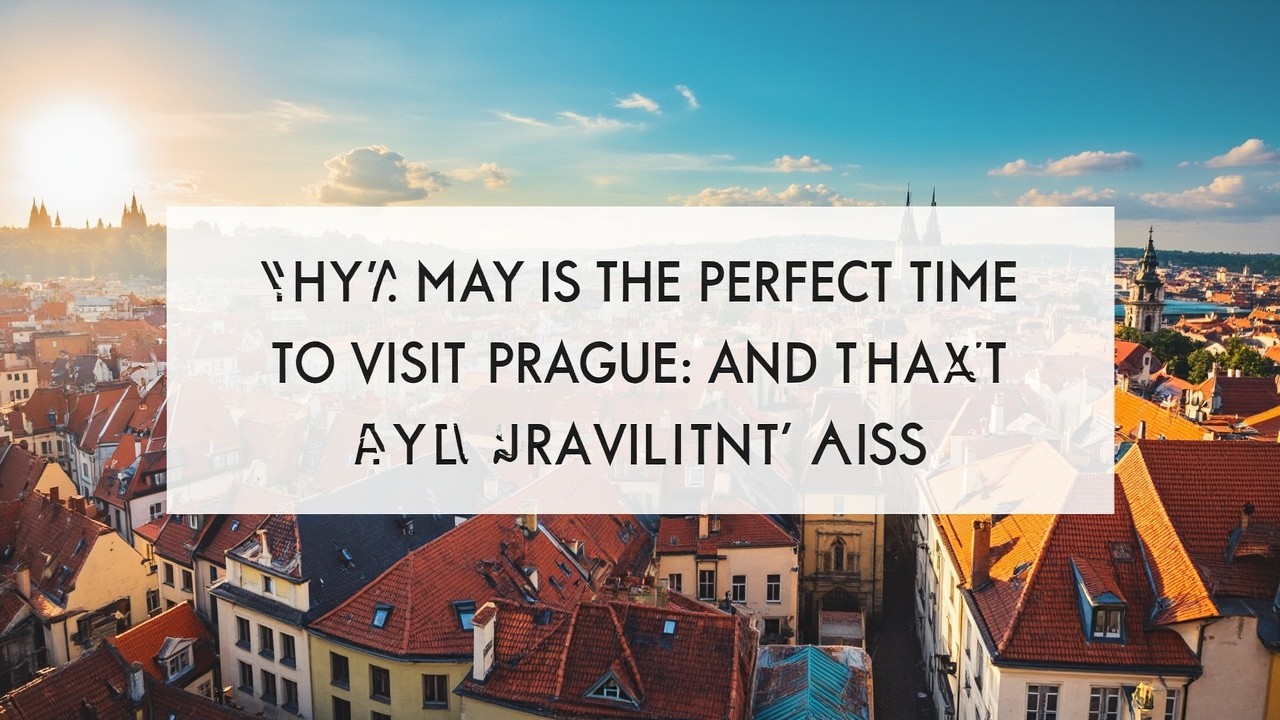 Why May is the Perfect Time to Visit Prague (And What You Shouldn't Miss)